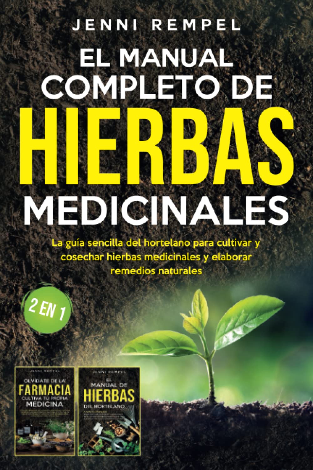 El Manual Completo De Hierbas Medicinales: La guía sencilla del hortelano para cultivar y cosechar hierbas medicinales y elaborar remedios naturales (2 EN 1) (Spanish Edition)