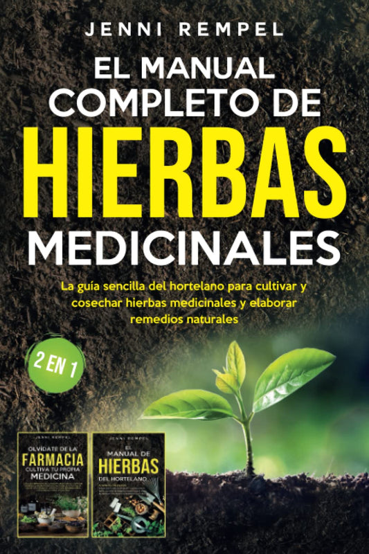 El Manual Completo De Hierbas Medicinales: La guía sencilla del hortelano para cultivar y cosechar hierbas medicinales y elaborar remedios naturales (2 EN 1) (Spanish Edition)