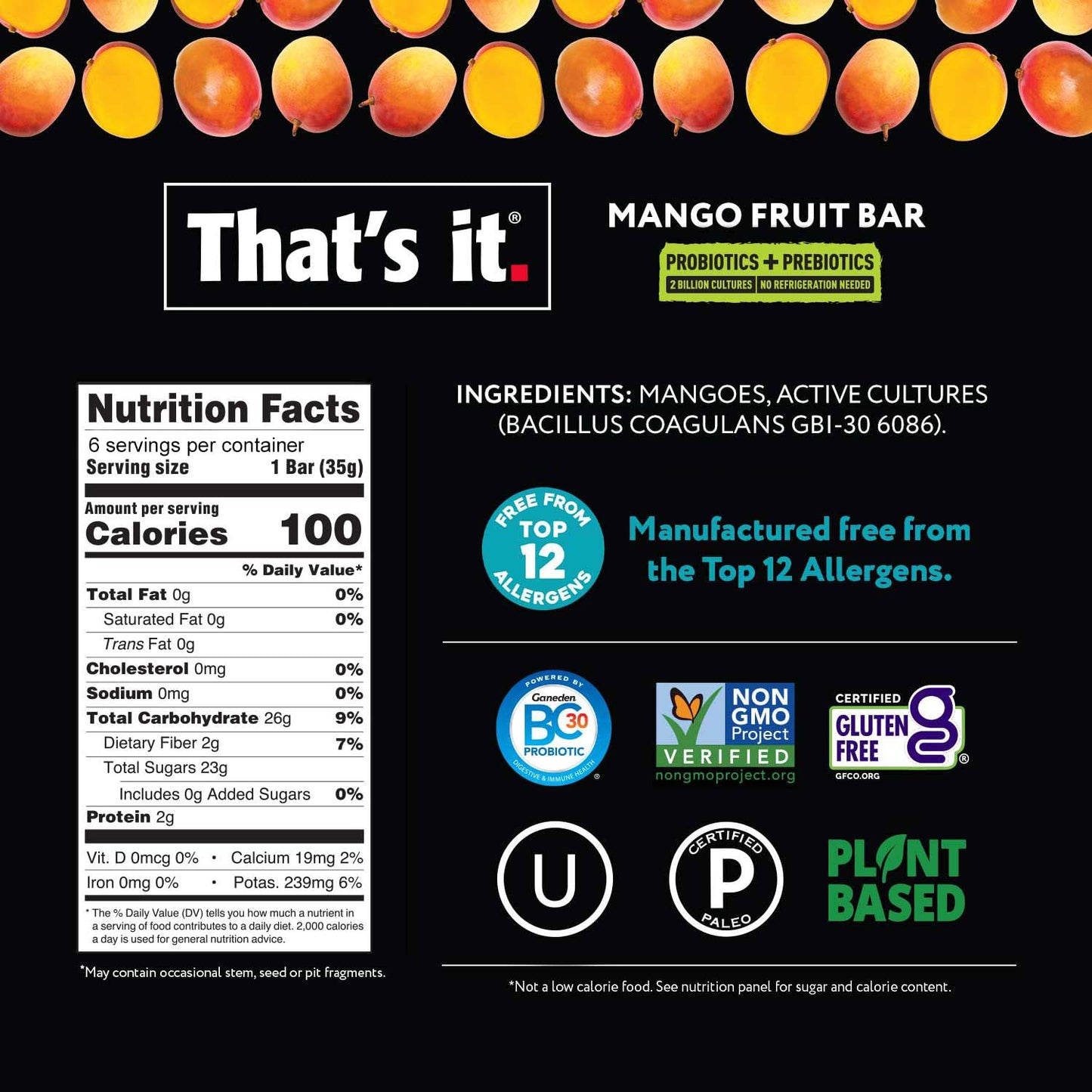 That's it. Probiotic Fruit Bar Variety Pack, Mango & Blueberry Flavors, Just Real Fruit + Probiotics, 100 Calories Per Bar, All Natural, 2-3 Ingredients, Shelf Stable, Allergy-Friendly (12 Count)